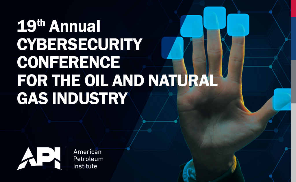 Register Now for the 19th Annual API Cybersecurity Conference for the Oil and Natural Gas Industry November 13 – November 14 – The Woodlands, Tx