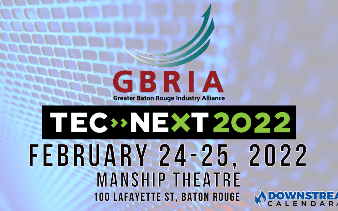 Greater Baton Rouge Industry Alliance “Tec NEXT 2022” Feb 24, 25- Baton Rouge
