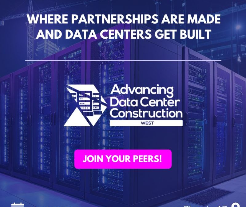 Register Now for the Advancing Data Center Construction West 2026 – March 10 – March 12, 2026 – Pheonix, AZ