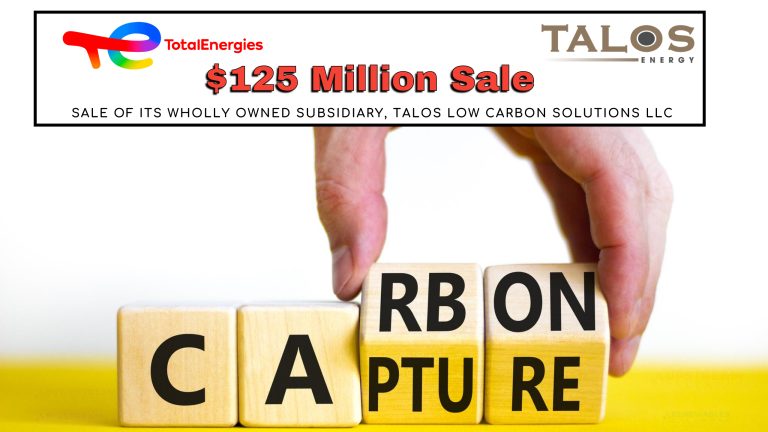 BREAKING: $125 Million Deal – Talos Energy Announces Divestiture of Talos Low Carbon Solutions Subsidiary to TotalEnergies