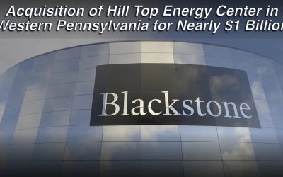 Blackstone Announces Agreement to Acquire Hill Top Energy Center in Western Pennsylvania for Nearly $1 Billion