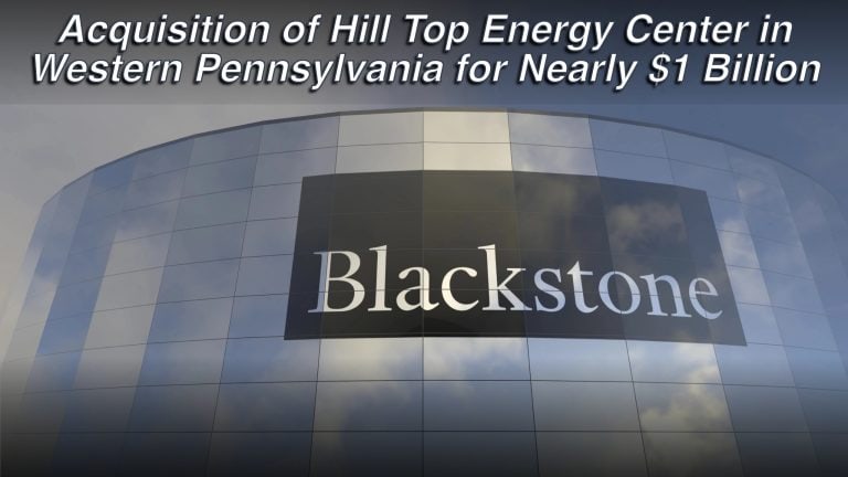 Blackstone Announces Agreement to Acquire Hill Top Energy Center in Western Pennsylvania for Nearly $1 Billion