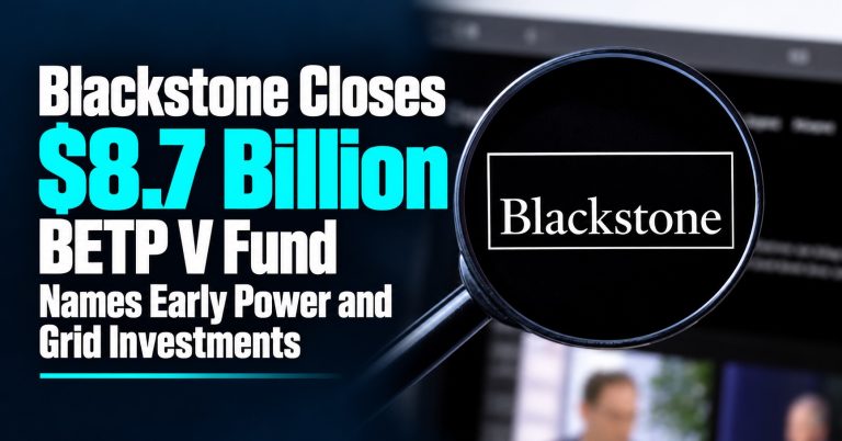 Blackstone Closes $8.7 Billion BETP V Fund, Names Early Power and Grid Investments