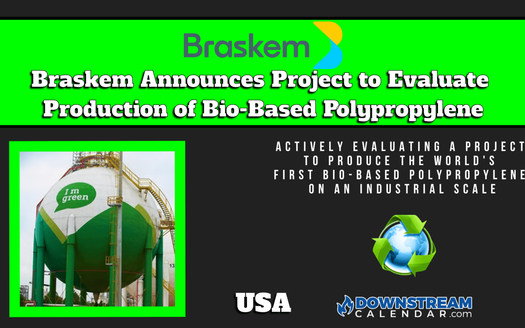 News In Downstream: Jan 17th – Braskem Announces USA based Project to Evaluate Production of Bio-Based Polypropylene