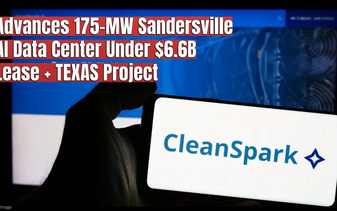 CleanSpark Advances 175-MW Sandersville AI Data Center Under $6.6 Billion Lease
