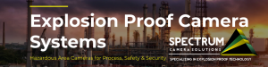 Downstream Camera Spectrum Camera Solutions manufactures a full range of globally certified Explosion Proof camera systems to monitor any hazardous area