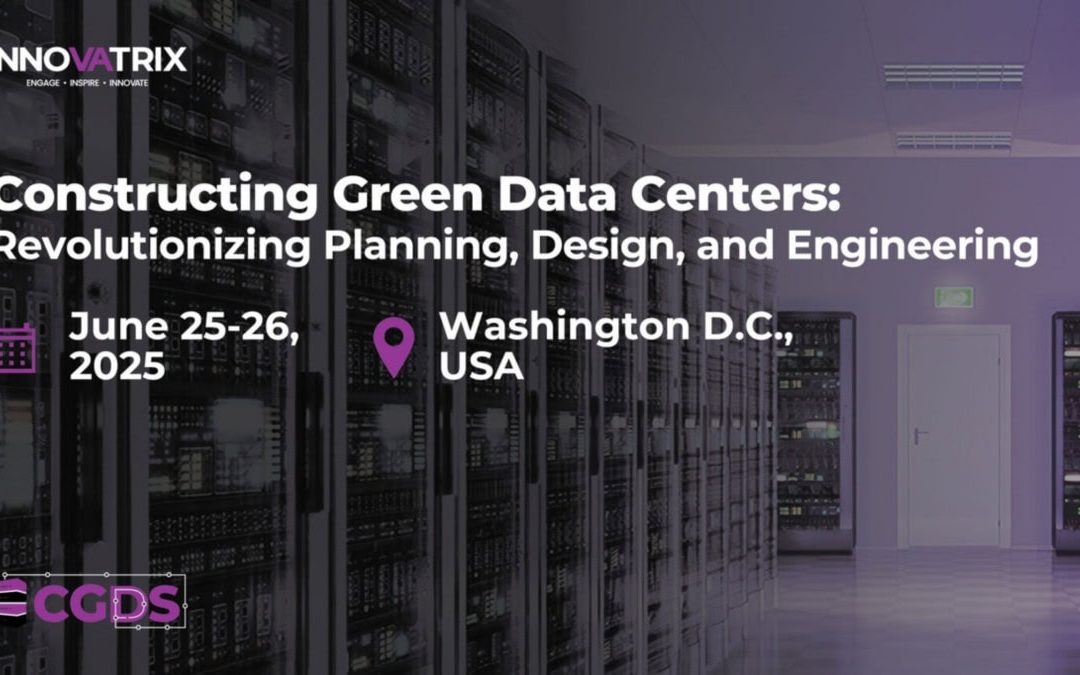 The Innovatrix Constructing Green Data Centers will be in Washington DC June 25 – 26, 2025