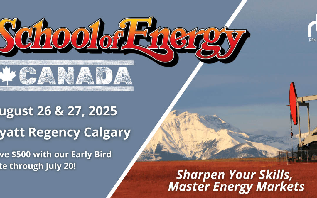 Register now for the RBN Energy School of Energy Canada August 26 –  August 27, 2025 – Calgary
