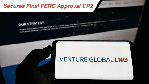 Venture Global Secures Final FERC Approval for CP2 LNG Export Terminal ...