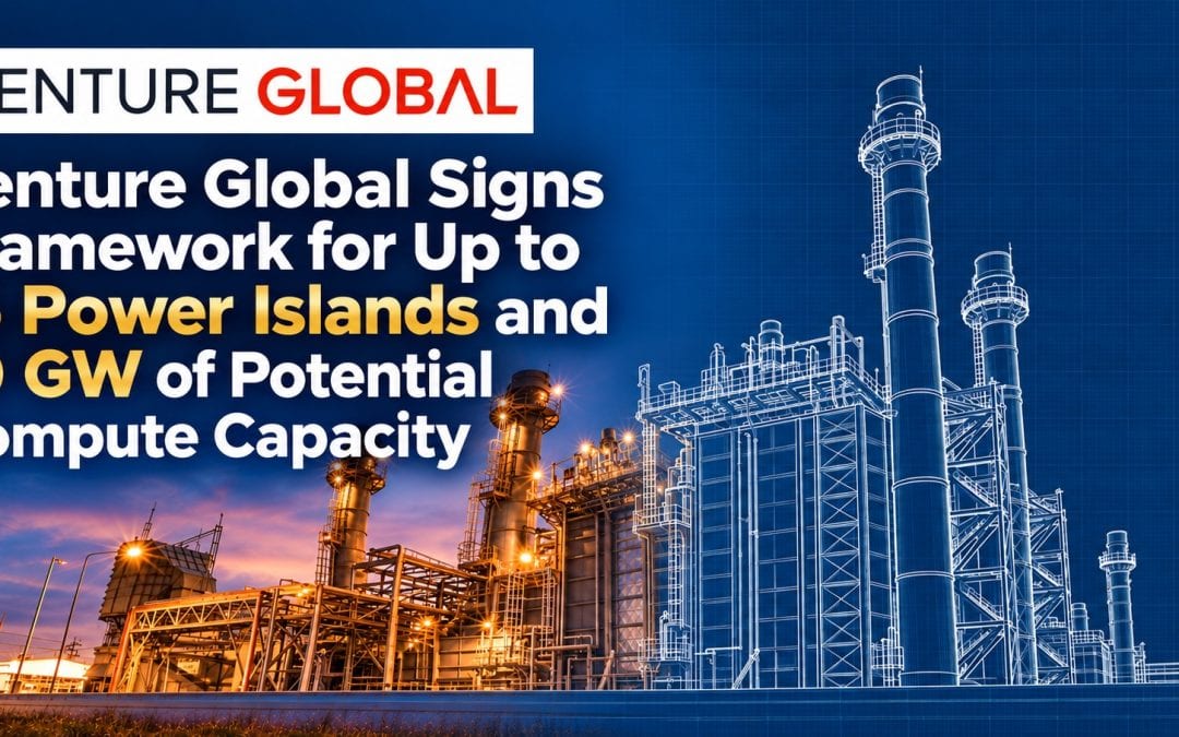 Venture Global Signs Framework for Up to 16 Power Islands and 10 GW of Potential Compute Capacity