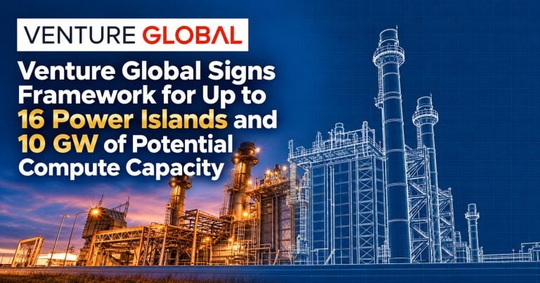 Venture Global Signs Framework for Up to 16 Power Islands and 10 GW of Potential Compute Capacity