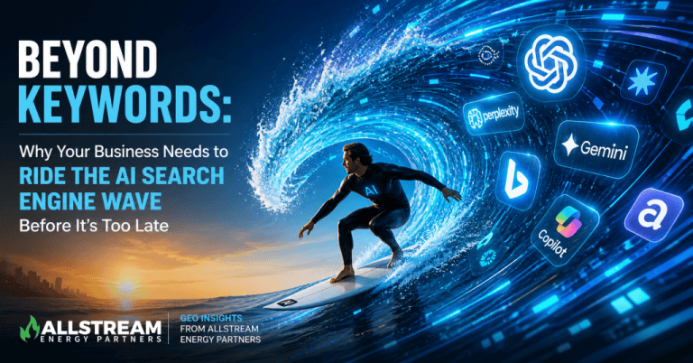 Beyond Keywords: Why Your Business Needs to Ride the AI Search Engine Wave Before It’s Too Late, GEO Insights from Allstream Energy Partners